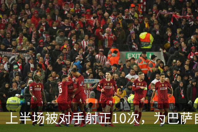 上半场被对手射正10次，为巴萨自03/04赛季以来欧冠最差纪录