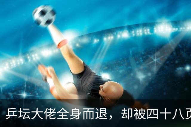 乒坛大佬全身而退，却被四十八页匿名举报信杀了个回马枪