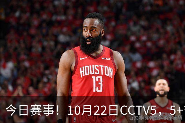 今日赛事！10月22日CCTV5，5+节目表：多场体育赛事与录像播出