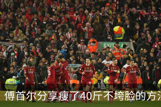 傅首尔分享瘦了40斤不垮脸的方法，称“我做对的4件事”