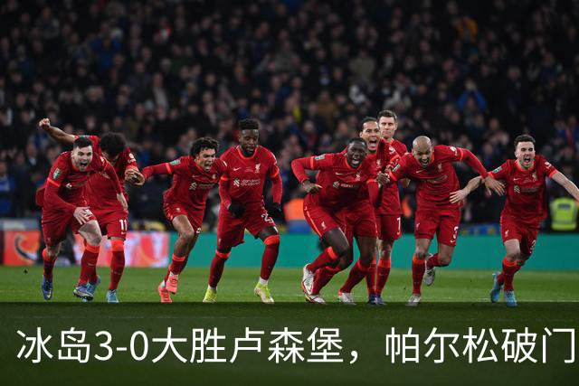 冰岛3-0大胜卢森堡，帕尔松破门，奥斯卡松1射1传