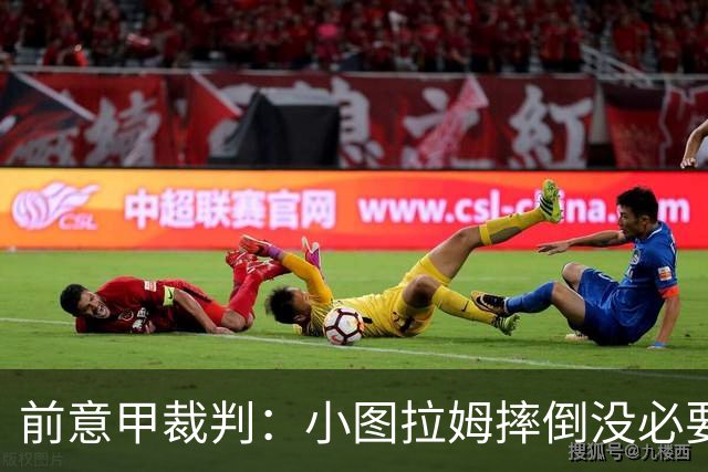 前意甲裁判：小图拉姆摔倒没必要给点球，但不该因假摔出黄牌