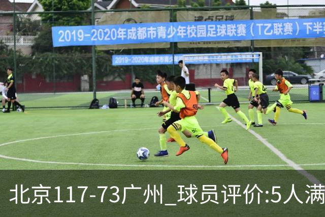 北京117-73广州 球员评价:5人满分，6人及格，张才仁低迷