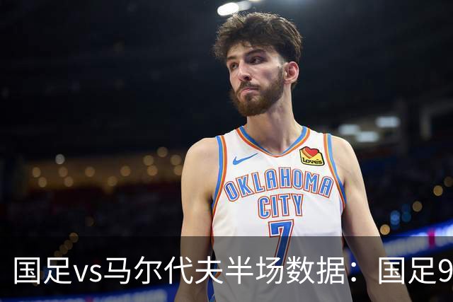 国足vs马尔代夫半场数据：国足9射门2射正，马尔代夫0射门