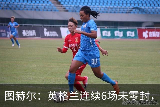 图赫尔：英格兰连续6场未零封，但不会大改防线