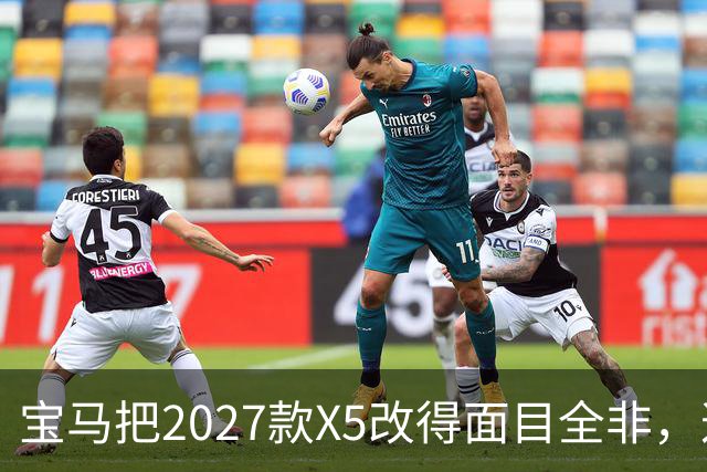 宝马把2027款X5改得面目全非，这是变好了吗？