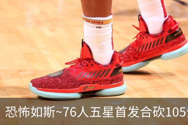 恐怖如斯~76人五星首发合砍105分 惜败骑士1分😝