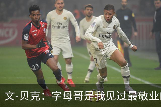 文-贝克：字母哥是我见过最敬业的球员 他的雄心丝毫未减