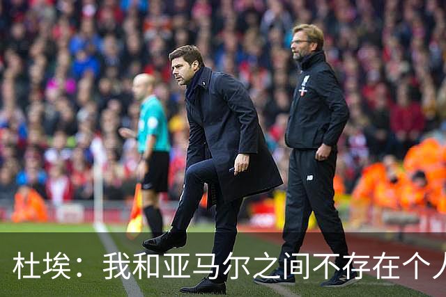 杜埃：我和亚马尔之间不存在个人对决，我们甚至不在同一边
