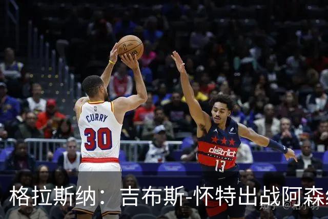 格拉斯纳：吉布斯-怀特出战阿森纳存疑；米伦科维奇有望复出