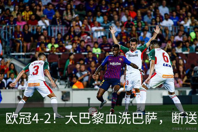欧冠4-2！大巴黎血洗巴萨，断送11连胜，弗里克轮换失误引争议