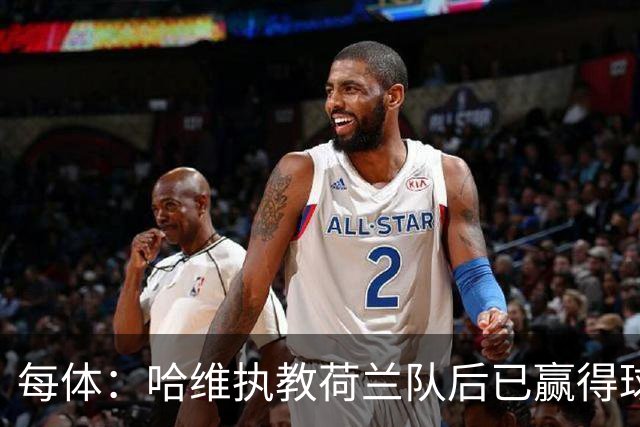 每体：哈维执教荷兰队后已赢得球员信任