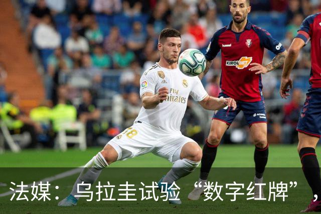 法媒：乌拉圭试验“数字红牌”，首位主裁亮牌