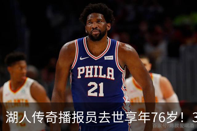 湖人传奇播报员去世享年76岁！3个月前刚卸任 为紫金军工作43年
