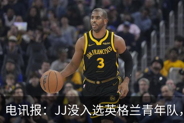 电讯报：JJ没入选英格兰青年队，曼联看到报道才得知他去了西班牙