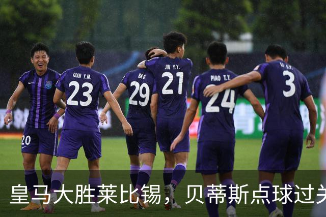 皇马大胜莱比锡，贝蒂斯点球过关，博卡决赛对手确定