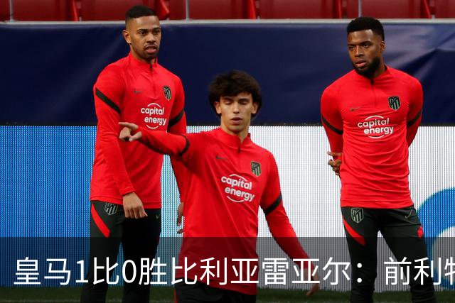 皇马1比0胜比利亚雷亚尔：前利物浦双子星成媒体焦点