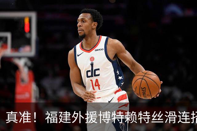 真准！福建外援博特赖特丝滑连招撤步三分命中，目前三分7中4
