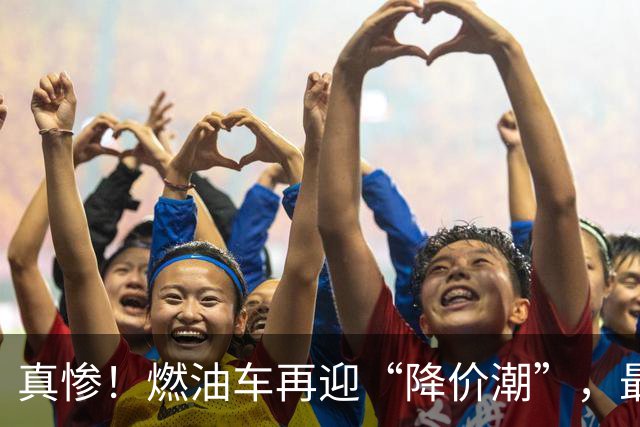 真惨！燃油车再迎“降价潮”，最大降幅50%，是捡漏还是接盘？