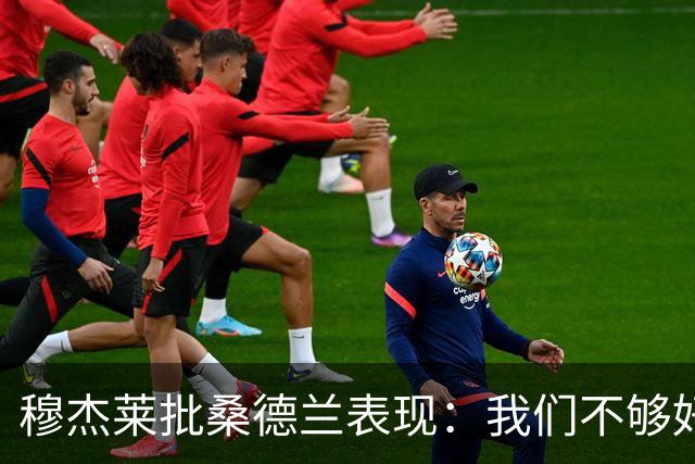 穆杰莱批桑德兰表现：我们不够好，也许是变得傲慢了
