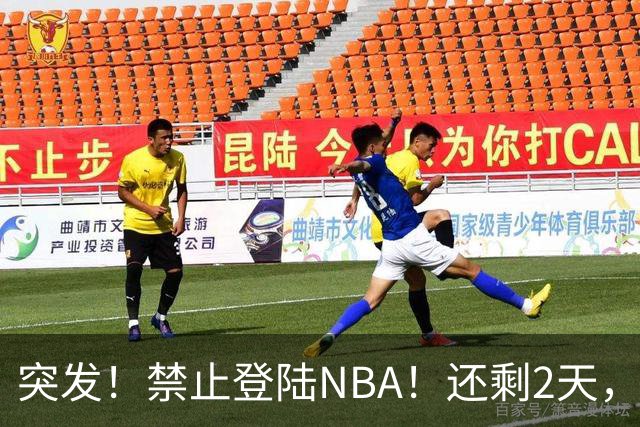 突发！禁止登陆NBA！还剩2天，雷霆急了！
