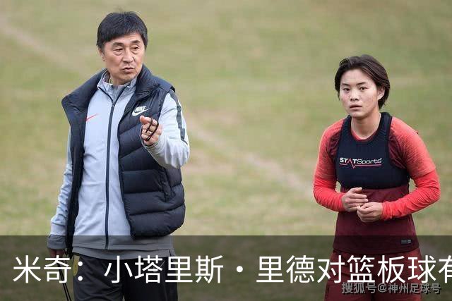 米奇：小塔里斯·里德对篮板球有很好的嗅觉 这是很有价值的技能