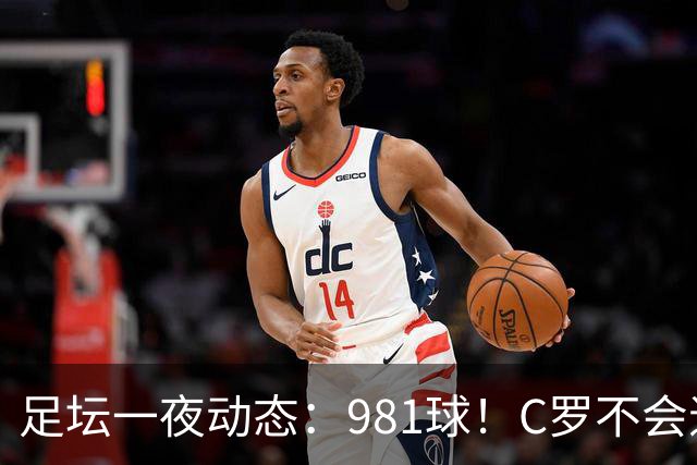足坛一夜动态：981球！C罗不会退出国家队 马宁执法亚冠出示红牌