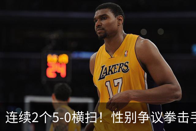 连续2个5-0横扫！性别争议拳击手击败中国选手夺冠 曾被禁赛1年半