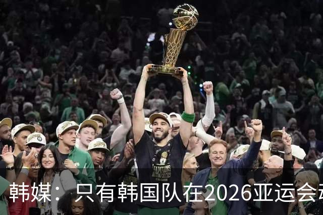 韩媒：只有韩国队在2026亚运会动真格！满配阵容剑指男足四连冠