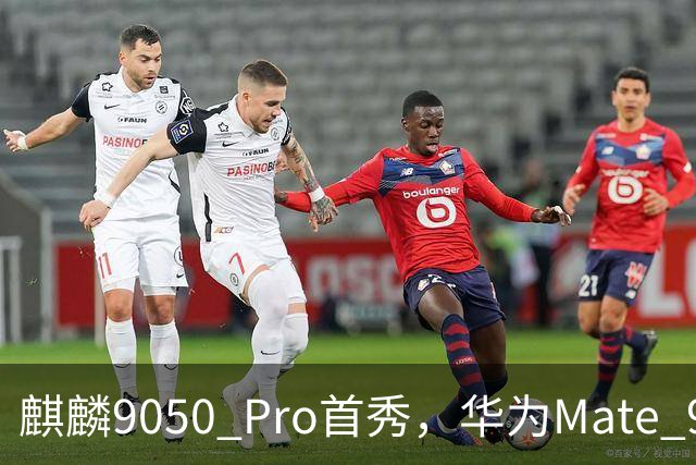 麒麟9050 Pro首秀，华为Mate 90 Pro Max整机性能提升31%