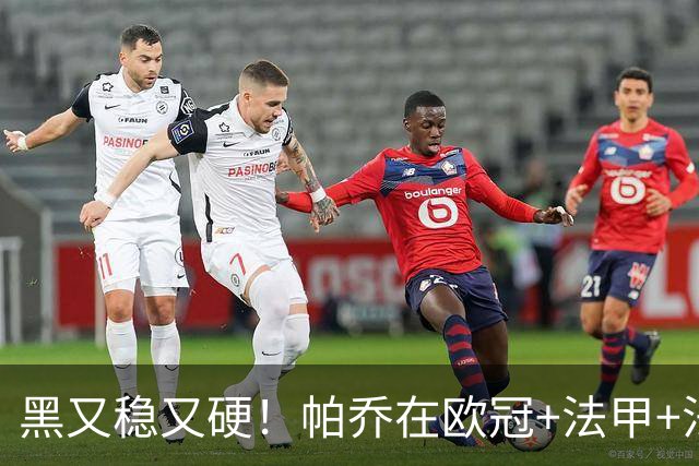 黑又稳又硬！帕乔在欧冠+法甲+法国杯出场100次仅吃2黄牌