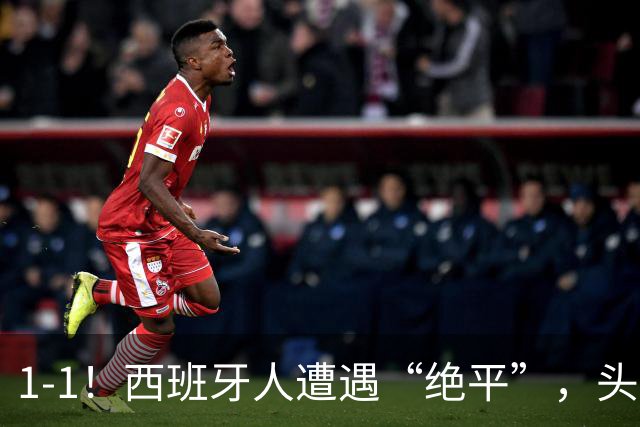 1-1！西班牙人遭遇“绝平”，头号前锋疑似情绪失控，挑衅看台