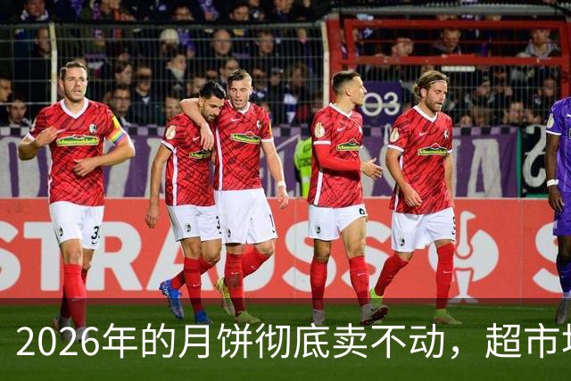 2026年的月饼彻底卖不动，超市堆积如山，唯独两家被抢空限购