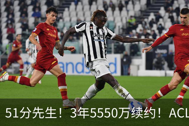 51分先生！3年5550万续约！ACL撕裂满血归来