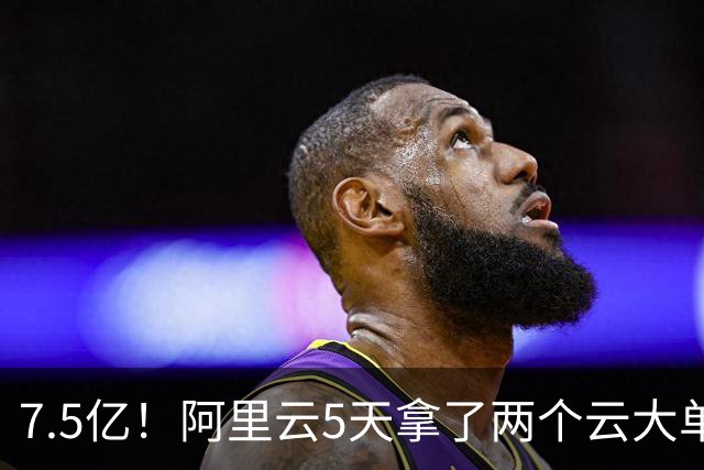 7.5亿！阿里云5天拿了两个云大单