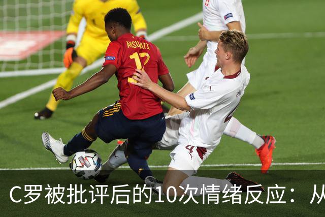 C罗被批评后的10次情绪反应：从葡萄牙训练营到鲁尼、卡拉格