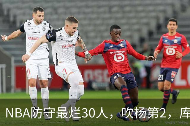NBA防守最烂30人，吹杨第2，库里第19，什么鬼？
