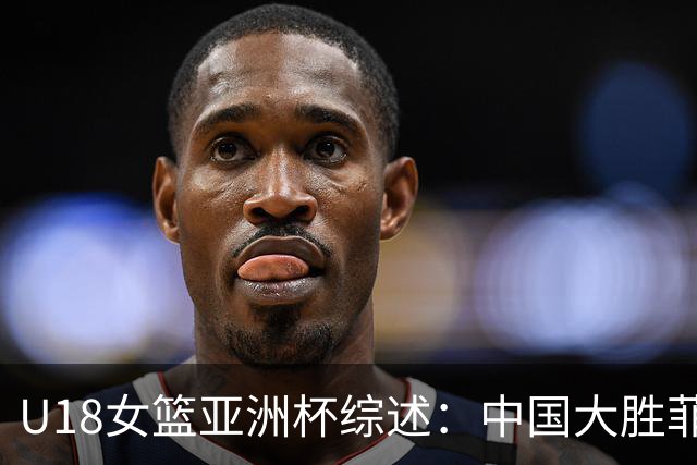 U18女篮亚洲杯综述：中国大胜菲律宾 携手韩国晋级四强